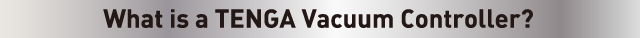 What is a TENGA Vacuum Controller?