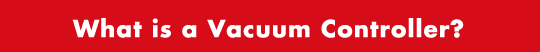 What is a Vacuum Controller?