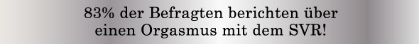 83% der Befragten berichten über einen Orgasmus mit dem SVR!