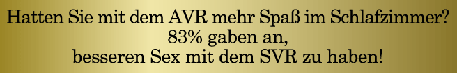 Hatten Sie mit dem AVR mehr Spaß im Schlafzimmer? 83% gaben an, besseren Sex mit dem SVR zu haben!