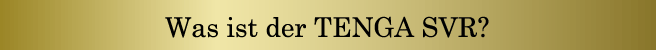 Was ist der TENGA SVR?