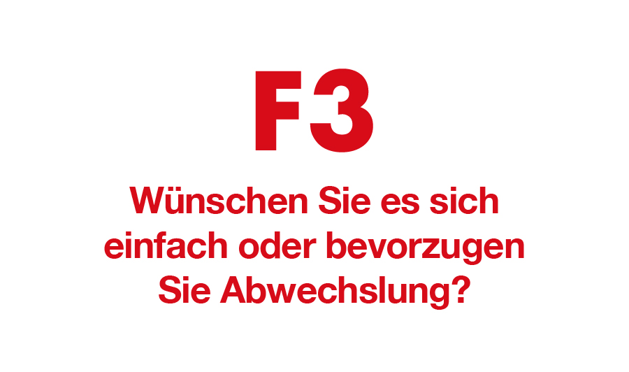 F3. Wünschen Sie es sich einfach oder bevorzugen Sie Abwechslung?