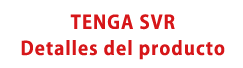 TENGA SVR Detalles del producto