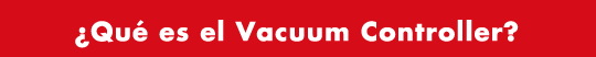 ¿Qué es el Vacuum Controller?