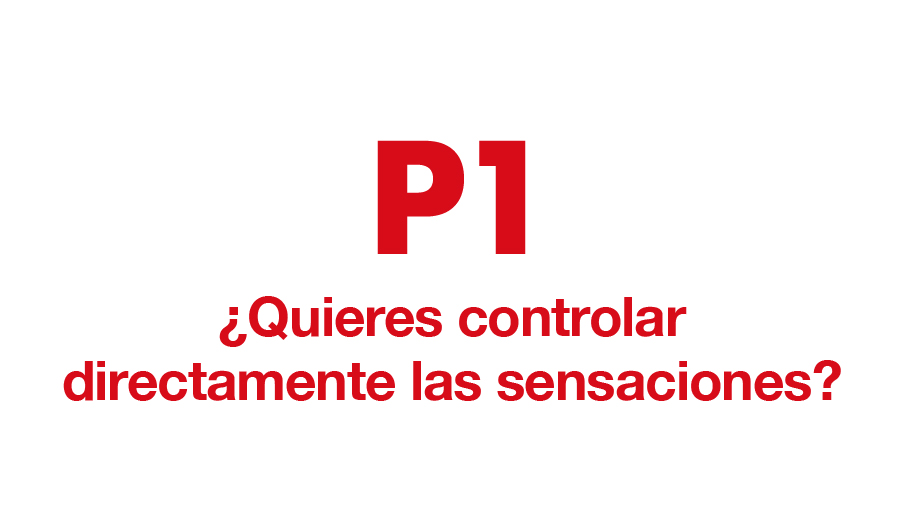 P1. ¿Quieres controlar directamente las sensaciones?