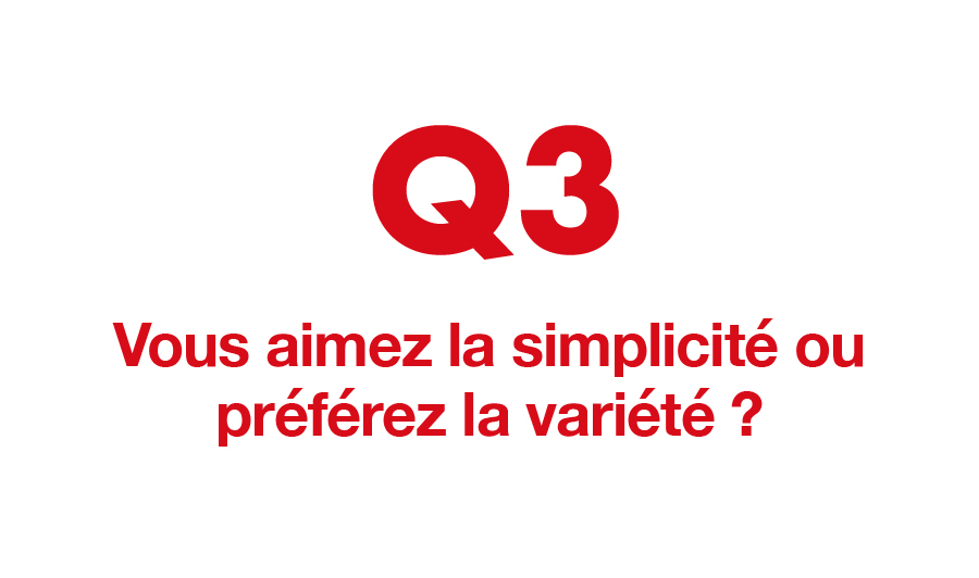 Q3. Vous aimez la simplicité ou préférez la variété ?